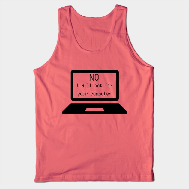 I.T. Shirt "No, I Will Not Fix Your Computer" - Computer Geek Chic Tee, Funny Tech Support Gift for IT Professionals Tank Top by TeeGeek Boutique